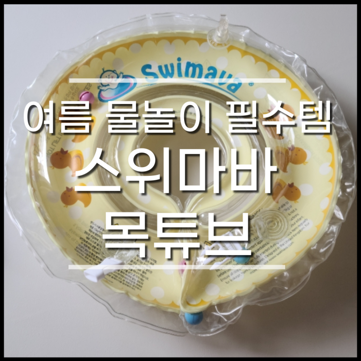  스위마바 아기 목튜브, 신생아 물놀이, 사용시기, 조립방법, 주의사항