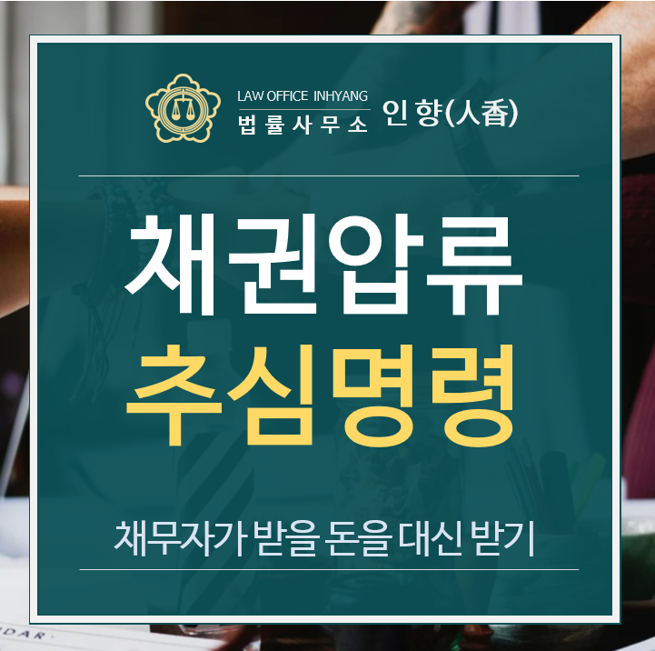 [채권추심/집행] 재판이 끝난 후 실제로 돈을 받는 방법 : 채권압류 및 추심명령 - 법률사무소 인향
