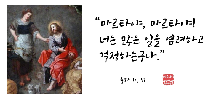 “마르타야, 마르타야! 너는 많은 일을 염려하고 걱정하는구나.” “마르타야, 마르타야! 너는 많은 일을 염려하고 걱정하는구나.”
