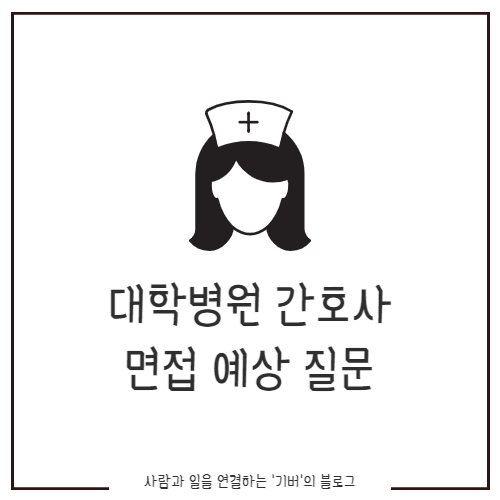 대학<b>병원</b>, <b>상급종합병원</b> <b>간호사</b> 면접 예상 질문(ft. 실제 기출)