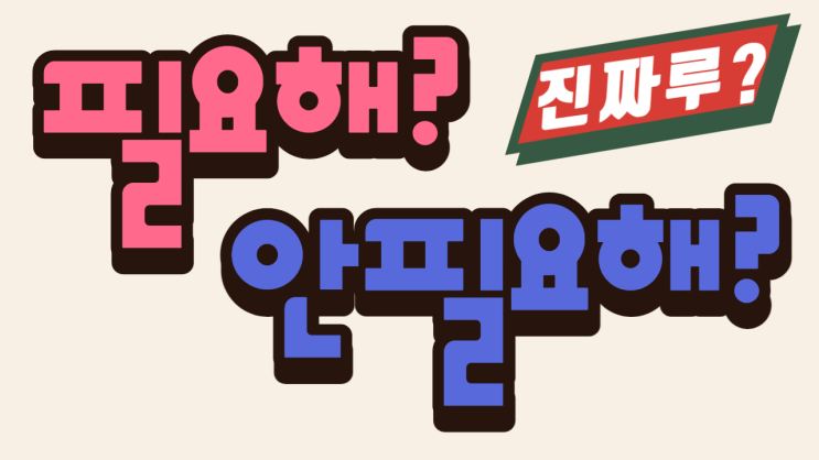  필요해? 안 필요해?
