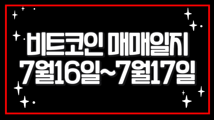  비트코인 매매일지 7월16일~17일