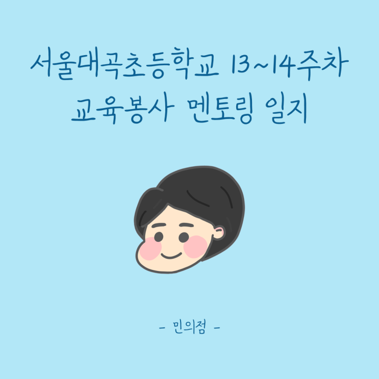  [서울동행] 서울대곡초등학교 교육봉사 멘토링 13-14주차 활동일지(feat. 벌써 아쉬운 막바지)