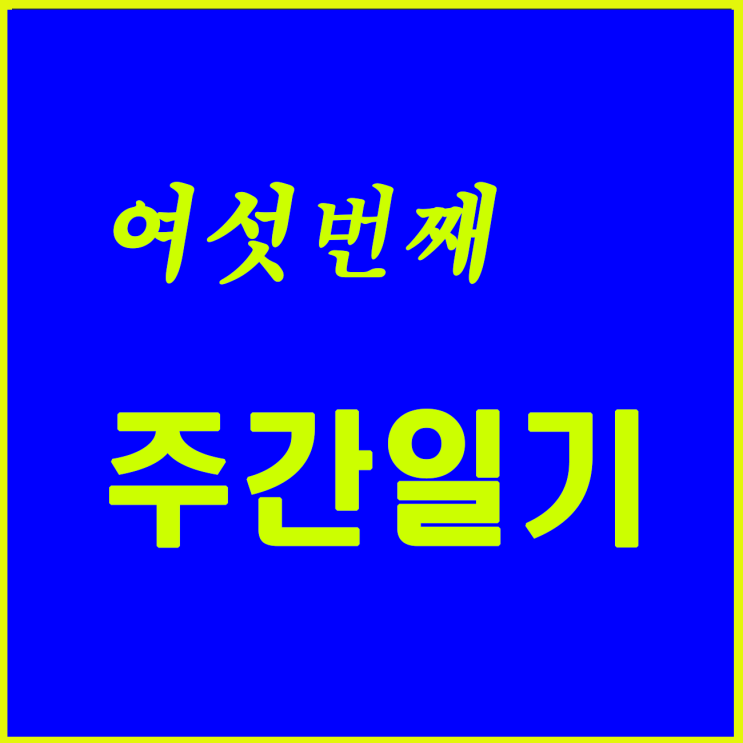  여섯째, 힘든 주간이다.