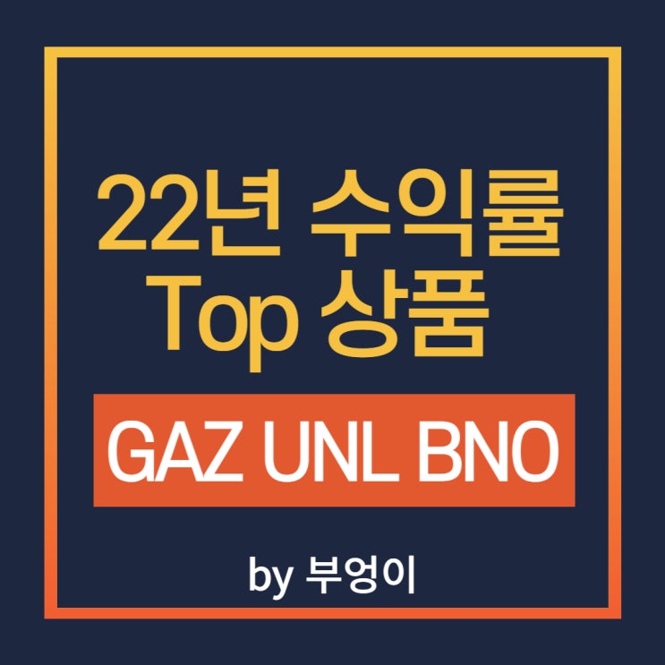 2022년 최고 수익률 미국 ETF/ETN - GAZ, UNL, BNO (원자재, 에너지, 천연가스, 국제원유, 브렌트 오일, 물가상승, 인플레이션, LP, 합자회사 관련) 2022년 최고 수익률 미국 ETF/ETN - GAZ, UNL, BNO (원자재, 에너지, 천연가스, 국제원유, 브렌트 오일, 물가상승, 인플레이션, LP, 합자회사 관련)