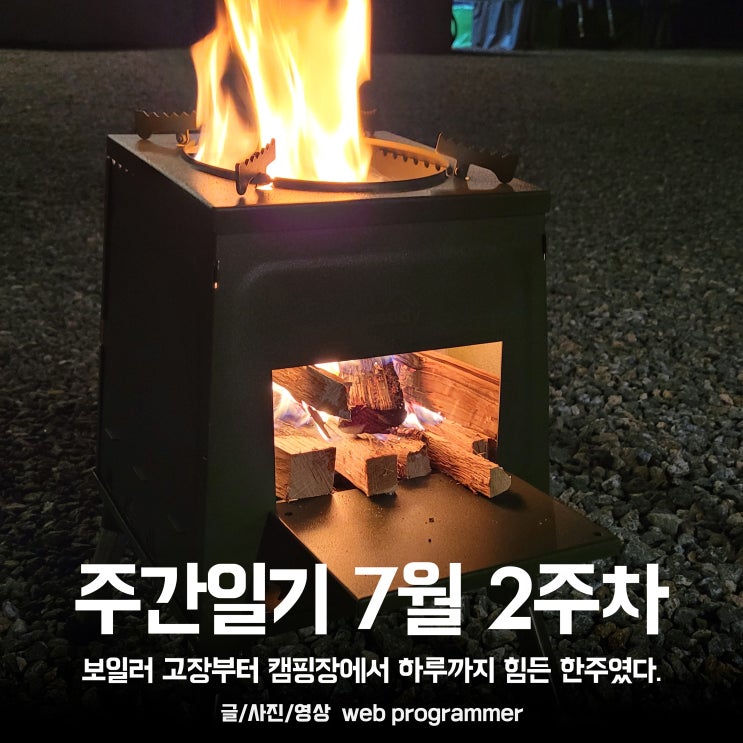 주간일기 7월 2주차, 보일러 고장부터 캠핑장에서 하루까지 힘든 한주였다. 주간일기 7월 2주차, 보일러 고장부터 캠핑장에서 하루까지 힘든 한주였다.