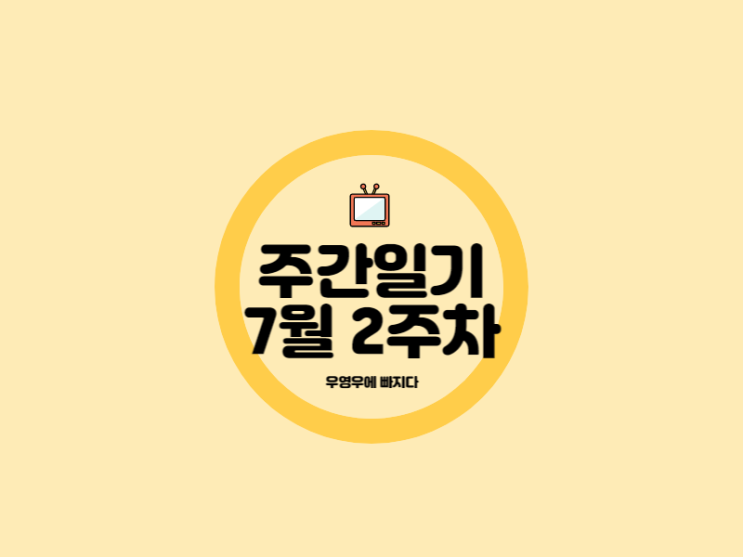 주간일기 7월 2주차 우영우에 빠지다