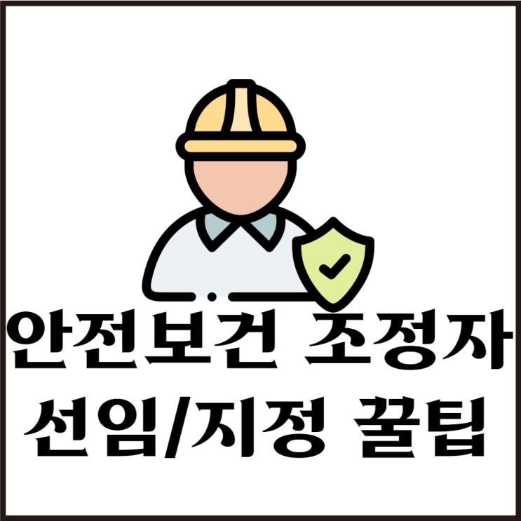  시행사 안전보건조정자 선임/지정 꿀팁