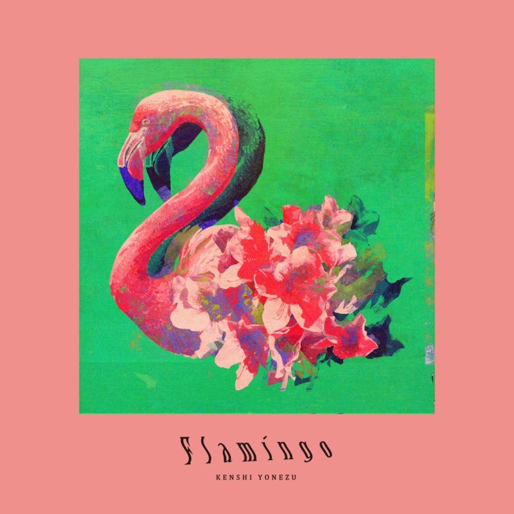 요네즈 켄시 (米津玄師) - Flamingo 가사/번역 요네즈 켄시 (米津玄師) - Flamingo 가사/번역