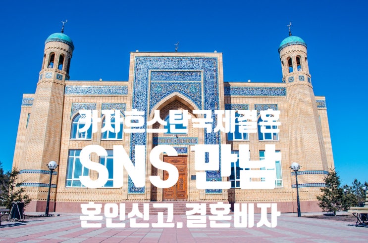 카자흐스탄인 국제결혼으로 혼인신고 및 결혼비자F6_페이스북, 인스타, 미프 등 SNS으로 만남_허위난민신청자로 G1비자를 가지고 있다면? 카자흐스탄인 국제결혼으로 혼인신고 및 결혼비자F6_페이스북, 인스타, 미프 등 SNS으로 만남_허위난민신청자로 G1비자를 가지고 있다면?