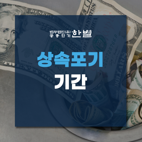  상속포기 기간 및 절차 신청 방법까지 체크하세요
