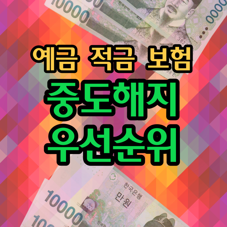  예금 적금 보험중도해지 요령 우선순위 정하기