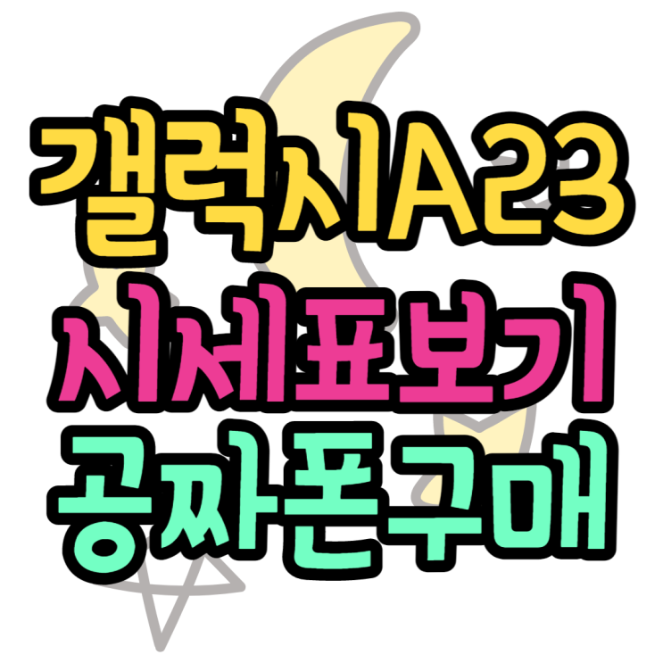 갤럭시A23 시세표 확인하고 공짜폰으로 구매해보기 갤럭시A23 시세표 확인하고 공짜폰으로 구매해보기