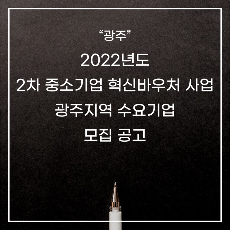  [광주] 2022년 2차 중소기업 혁신바우처(고도화 서비스 바우처ㆍ지역단위 자율형 바우처)사업 지원계획 공고