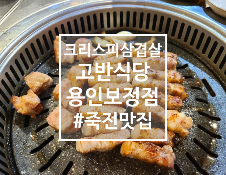  죽전 카페거리 맛집 삼겹살 고기집, 고반식당 용인보정점