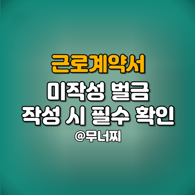  근로계약서 미작성 벌금과 근로계약서 작성 시 필수 확인사항