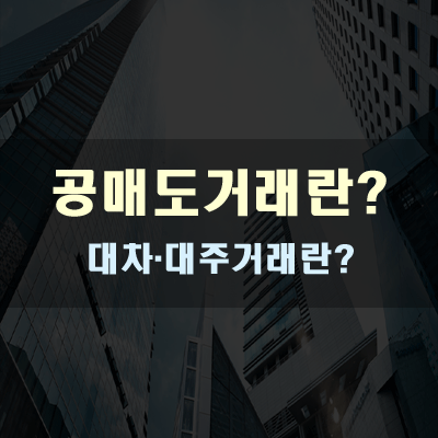  공매도거래란?(대차·대주거래)