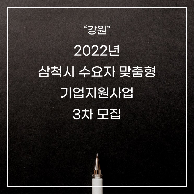  [강원 삼척] 2022년 삼척시 수요자 맞춤형 기업지원사업 3차 모집 공고