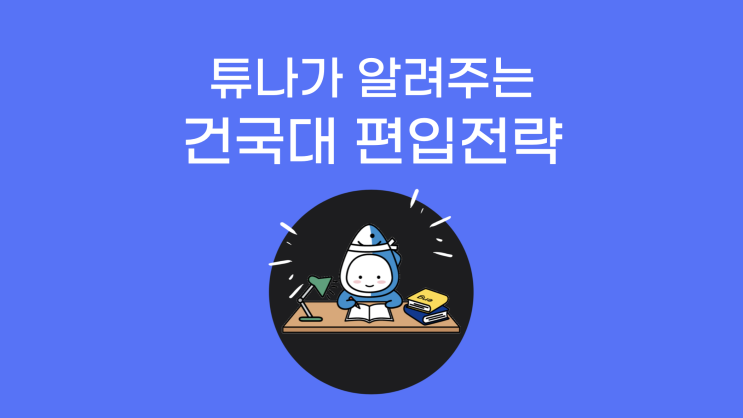   <대학별 기출 분석> 3탄: 튜나야, 건국대 편입 하자!  [건국대학교 편입]