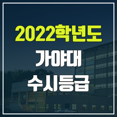가야대학교 수시등급 (2022, 예비번호, 가야대) 가야대학교 수시등급 (2022, 예비번호, 가야대)