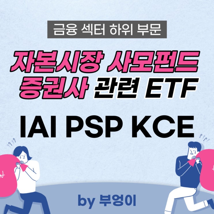 미국 금융 섹터 관련 ETF - IAI, PSP, KCE (금융, 증권, 사모펀드, 자본시장)