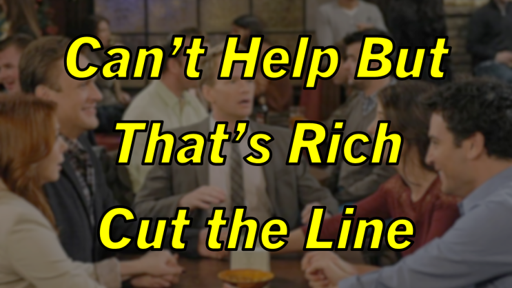 미드 박살내기 85일차: (1) Can't Help But (2) That's Rich (3) Cut the Line / Line Cutter, 무슨 뜻일까? (토익 토플 단어)