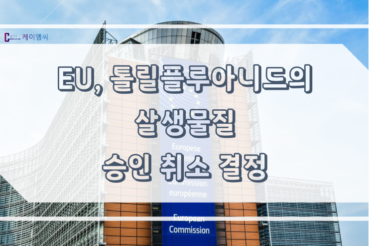  [ 주식회사 케이엠씨 ] EU, 톨릴플루아니드(tolylfluanid)의 살생물질 승인 취소 결정