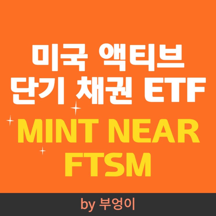 미국 액티브 채권 ETF - MINT, NEAR, FTSM (초단기 안정형, 원금 보존, 경기침체 및 인플레이션에 좋은 상품) 미국 액티브 채권 ETF - MINT, NEAR, FTSM (초단기 안정형, 원금 보존, 경기침체 및 인플레이션에 좋은 상품)