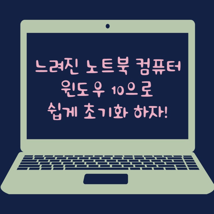 느려진 노트북 컴퓨터 윈도우 10으로 쉽게 초기화하자! 느려진 노트북 컴퓨터 윈도우 10으로 쉽게 초기화하자!