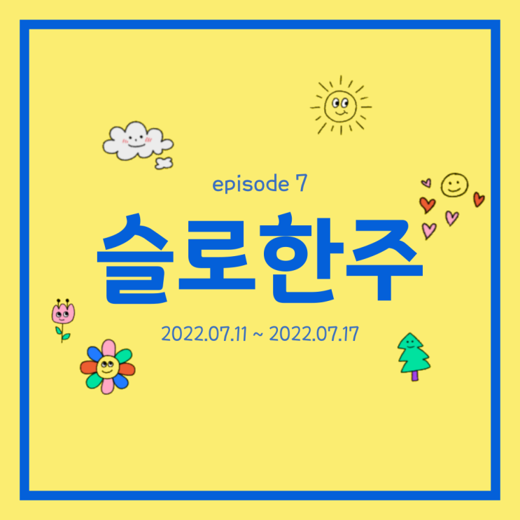  주간일기 7월 2주 생각이 끝이 없을 땐 일단 가보자GO!