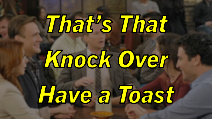 미드 박살내기 88일차: (1) That's That (2) Knock Over (3) Have a Toast, 무슨 뜻일까? (영어 공부 혼자 하기, 토익 토플 오픽 필수 단어)