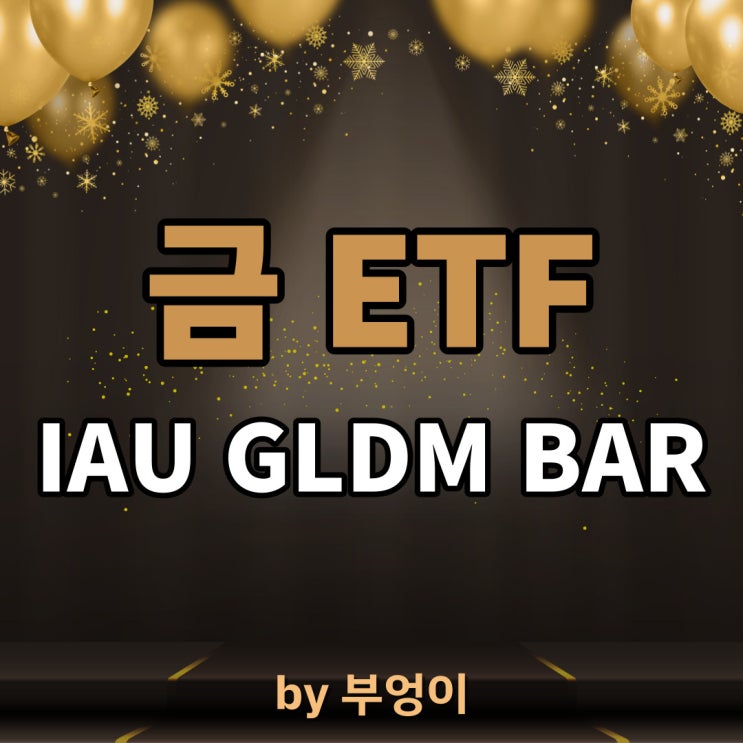 미국 금 ETF - IAU, GLDM, BAR (원자재) 미국 금 ETF - IAU, GLDM, BAR (원자재)