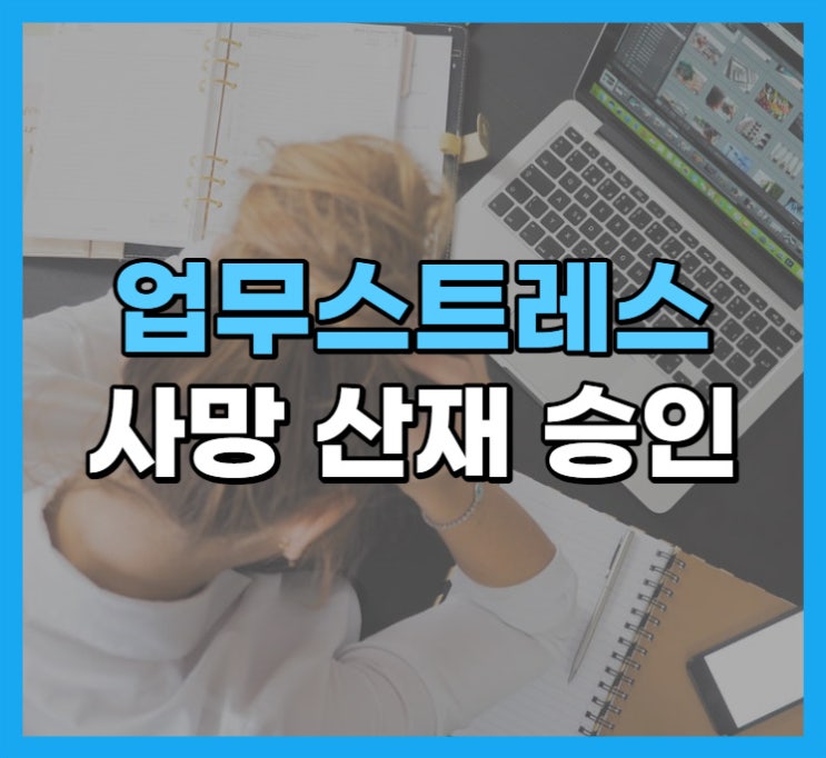  업무스트레스로 인한 사망 산재보험 승인