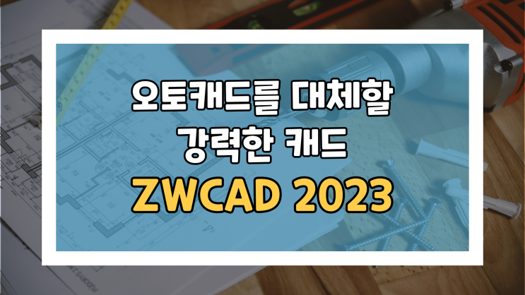 ZWCAD 2023 출시! 오토캐드랑 똑같은데 훨씬 저렴하고 좋잖아?!