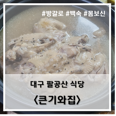  [식당] '22. 7월 10일 대구 팔공산 큰기와집 백숙
