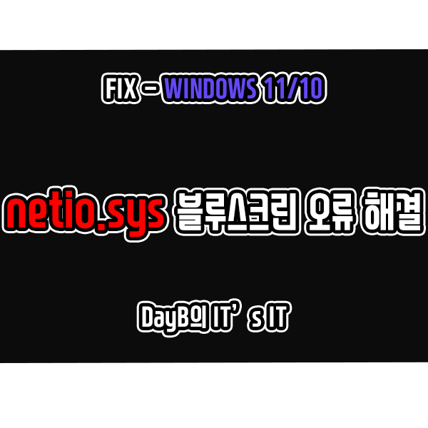 윈도우11/10 NETIO.SYS 컴퓨터 블루 스크린 오류 해결하기 윈도우11/10 NETIO.SYS 컴퓨터 블루 스크린 오류 해결하기