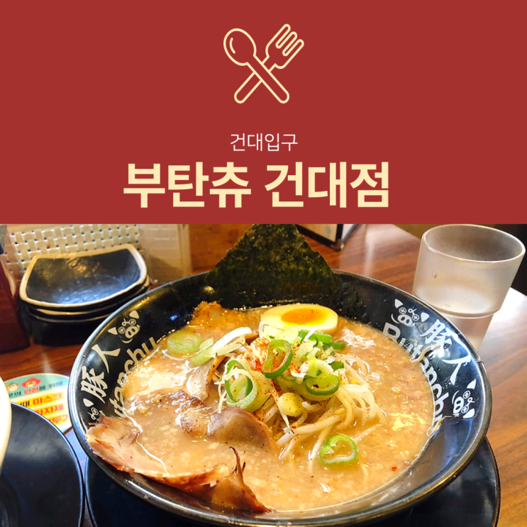 [건대 라멘] 부탄츄 : 블루리본 선정 돈코츠라멘 맛집