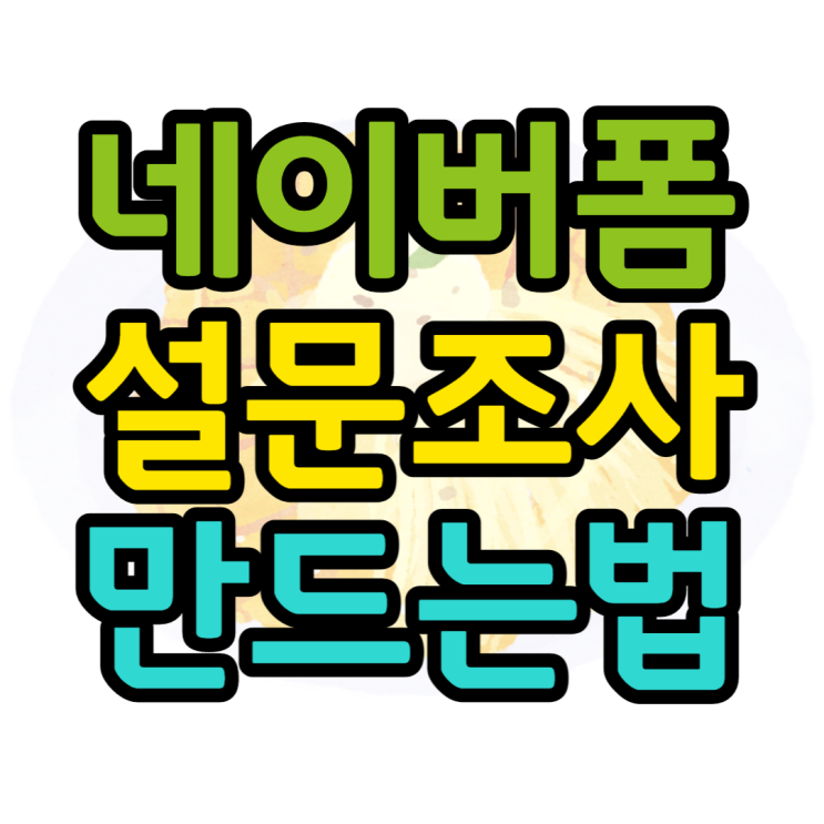 네이버폼 설문조사 만들고 활용하는방법 네이버폼 설문조사 만들고 활용하는방법