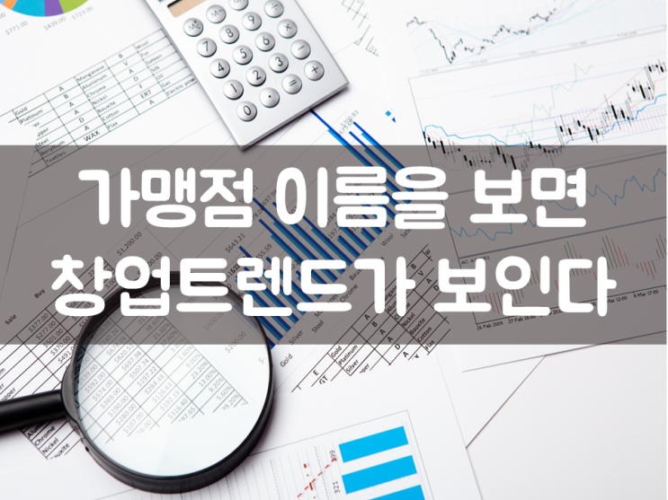  가맹점 이름을 보면 창업트렌드가 보인다
