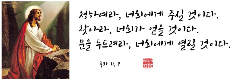 청하여라, 너희에게 주실 것이다. 찾아라, 너희가 얻을 것이다. 문을 두드려라, 너희에게 열릴 것이다. 청하여라, 너희에게 주실 것이다. 찾아라, 너희가 얻을 것이다. 문을 두드려라, 너희에게 열릴 것이다.