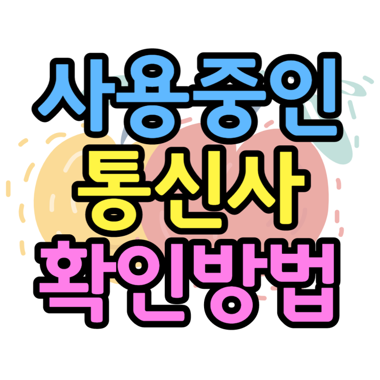 사용중인 통신사 확인방법 SK KT LG 알뜰폰 모두가능 사용중인 통신사 확인방법 SK KT LG 알뜰폰 모두가능