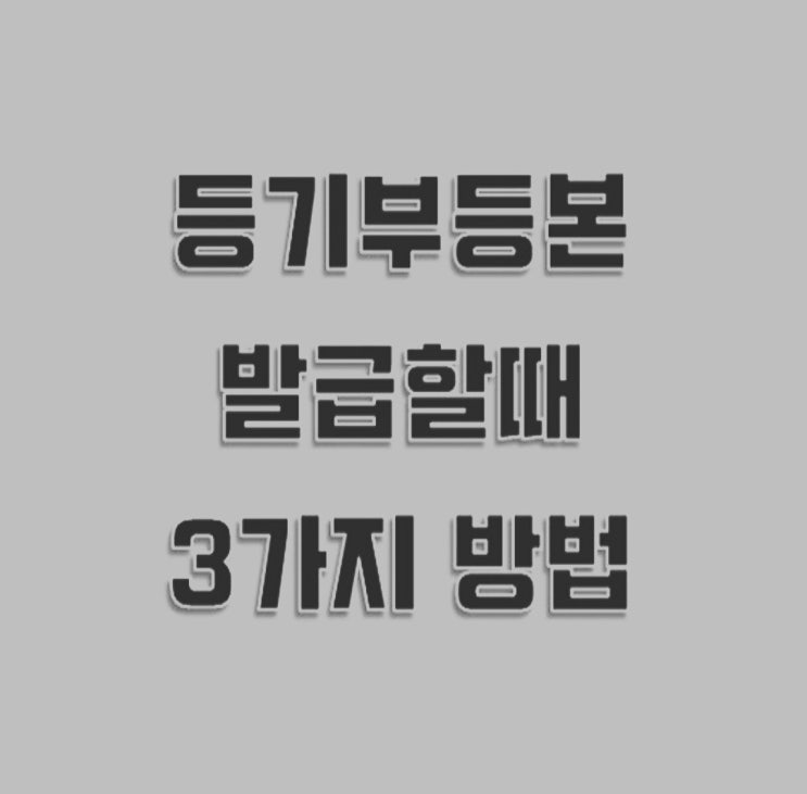  등기부등본 발급 받을 수 있는 3가지 방법