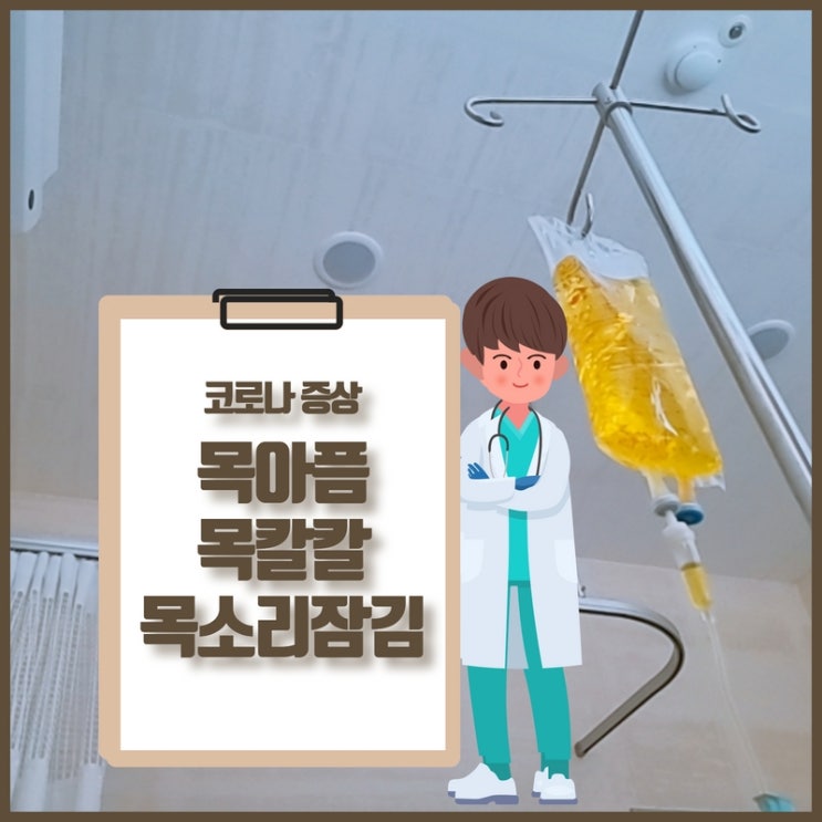  코로나 목통증 목칼칼 부음 목아픔 목소리 잠김 증상 _ 수액 실비 후기
