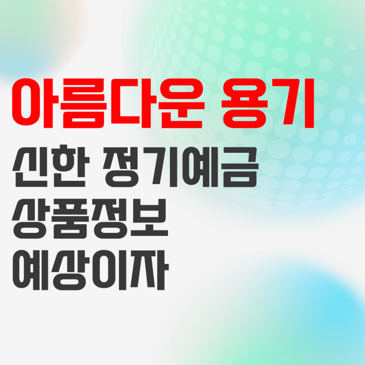 신한은행 아름다운 용기 정기예금 상품정보 및 예상이자