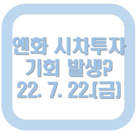  7월 22일 아침 엔화 시차투자 기회??