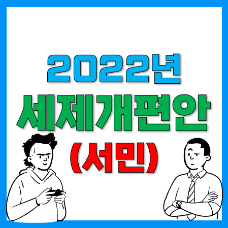 2022년 세제개편안 핵심 요약 15가지 (직장인 근로자 등 일반인 서민 분야) 2022년 세제개편안 핵심 요약 15가지 (직장인 근로자 등 일반인 서민 분야)