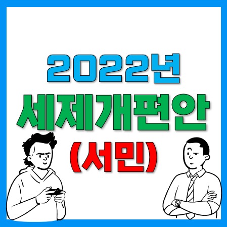 2022년 세제개편안 핵심 요약 15가지 (직장인 근로자 등 일반인 서민 분야)