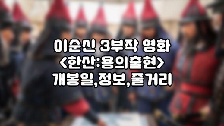 한산 용의출현 이순신장군의 귀환 개봉일, 정보