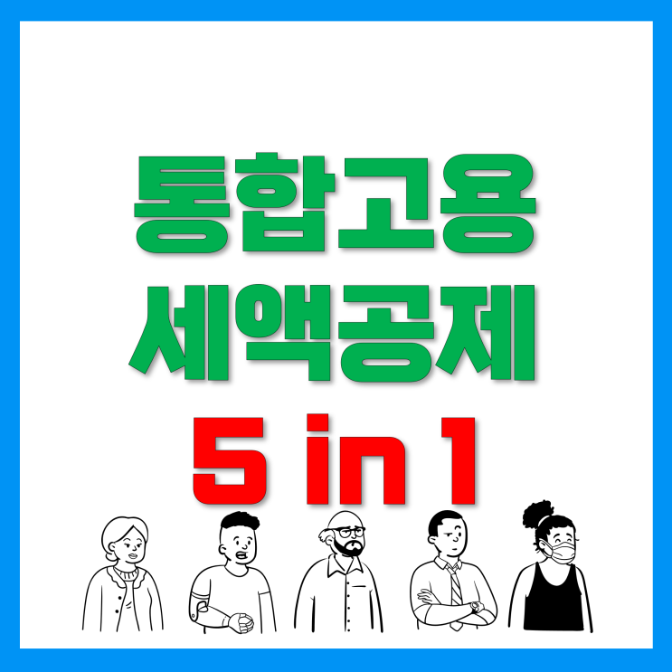 고용증대세액공제 Bye~ 통합고용세액공제 등장! 5 in 1 고용증대세액공제 Bye~ 통합고용세액공제 등장! 5 in 1