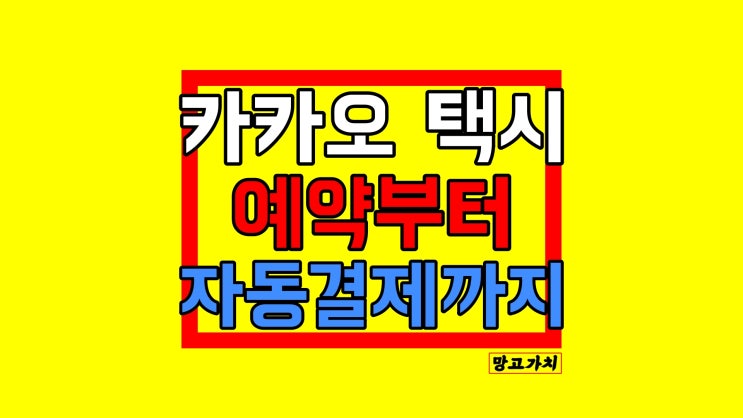 카카오택시 사용법 : 예약, 자동결제하는 법 카카오택시 사용법 : 예약, 자동결제하는 법